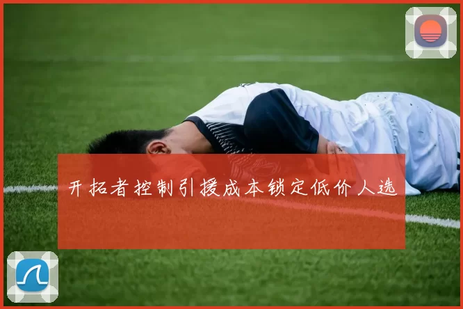 开拓者控制引援成本锁定低价人选