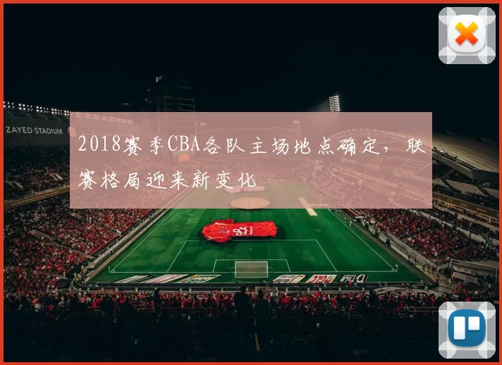 2018赛季CBA各队主场地点确定，联赛格局迎来新变化