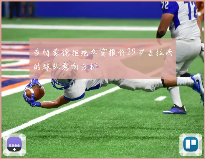 多特蒙德拒绝冬窗报价29岁吉拉西的球队意向分析