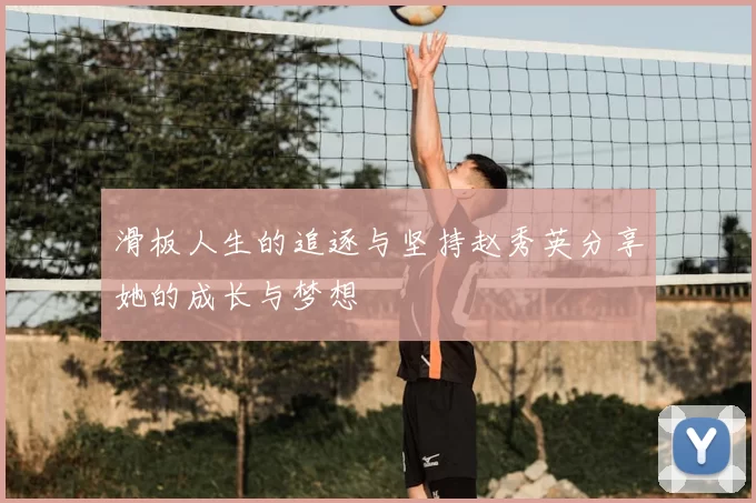 滑板人生的追逐与坚持赵秀英分享她的成长与梦想