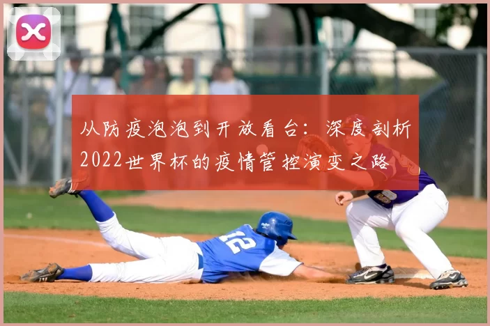 从防疫泡泡到开放看台：深度剖析2022世界杯的疫情管控演变之路