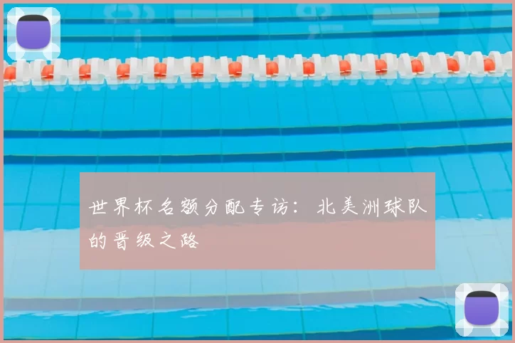 世界杯名额分配专访:北美洲球队的晋级之路