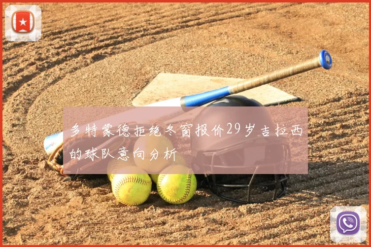 多特蒙德拒绝冬窗报价29岁吉拉西的球队意向分析