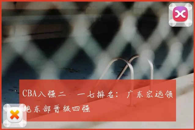 CBA八强二〇一七排名：广东宏远领跑东部晋级四强
