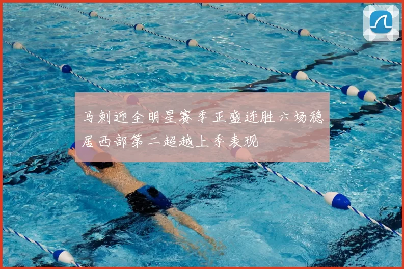 马刺迎全明星赛季正盛连胜六场稳居西部第二超越上季表现