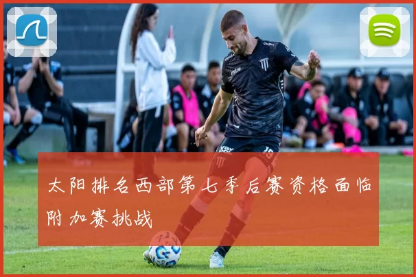 太阳排名西部第七季后赛资格面临附加赛挑战
