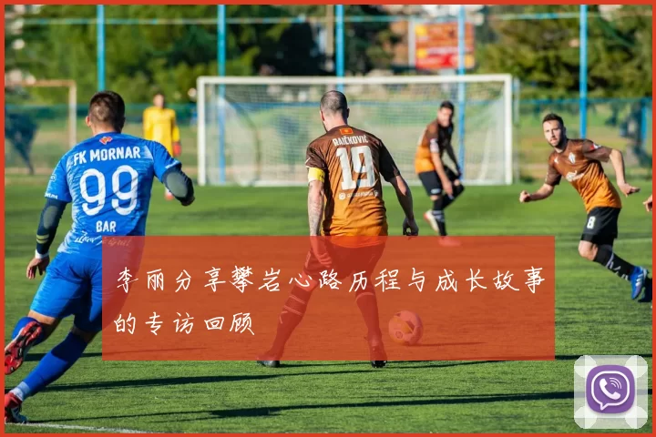 李丽分享攀岩心路历程与成长故事的专访回顾