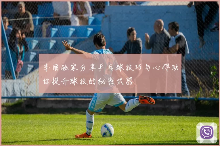 李丽独家分享乒乓球技巧与心得助你提升球技的秘密武器