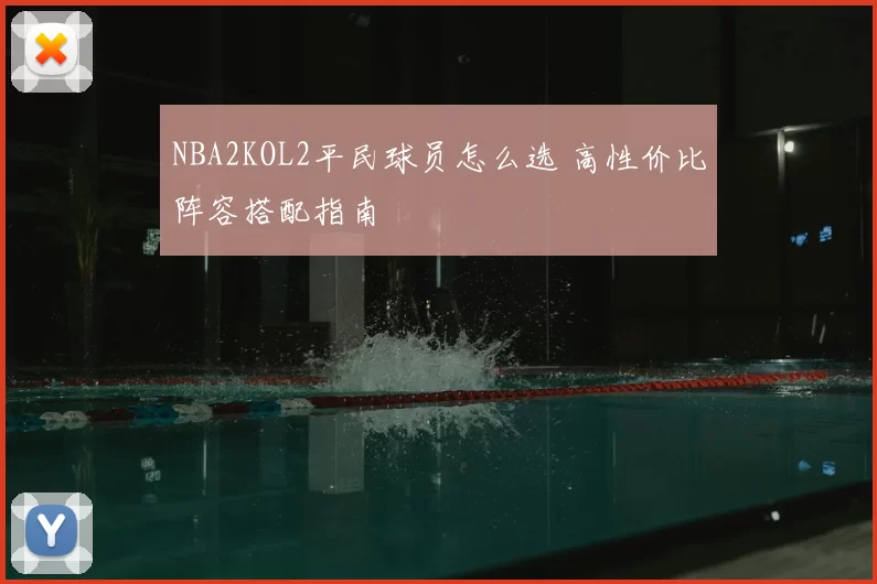 NBA2KOL2平民球员怎么选 高性价比阵容搭配指南