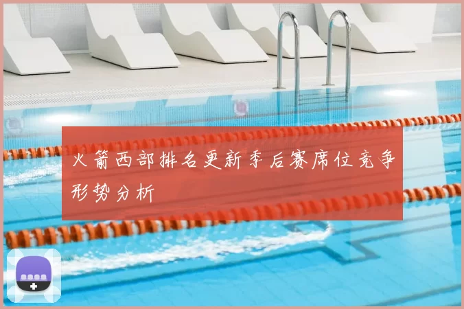 火箭西部排名更新季后赛席位竞争形势分析