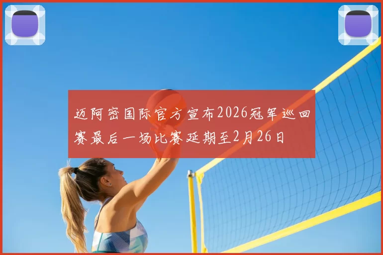 迈阿密国际官方宣布2026冠军巡回赛最后一场比赛延期至2月26日