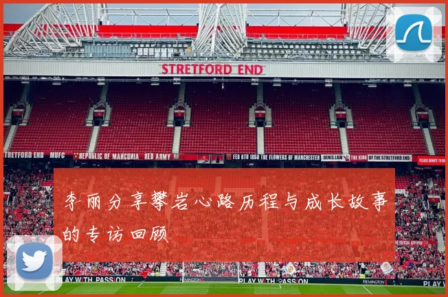 李丽分享攀岩心路历程与成长故事的专访回顾