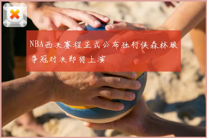 NBA西决赛程正式公布独行侠森林狼争冠对决即将上演