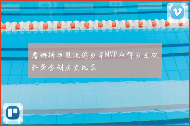 詹姆斯与恩比德分享MVP和得分王双料荣誉创历史纪录
