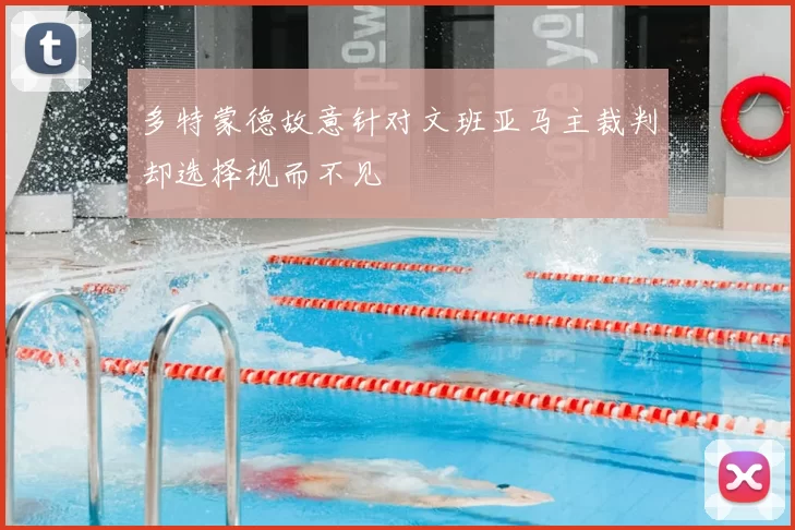 多特蒙德故意针对文班亚马主裁判却选择视而不见